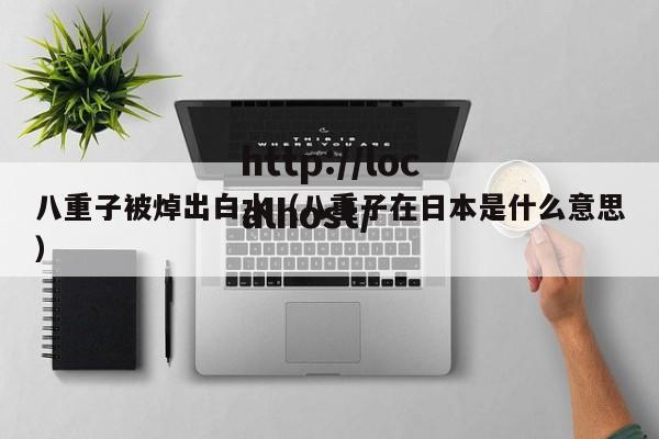 八重子被焯出白水（八重子在日本是什么意思）