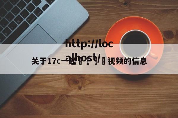 关于17c一起🌿视频的信息