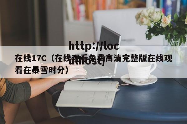 在线17C（在线观看免费高清完整版在线观看在暴雪时分）